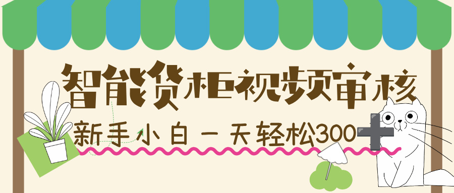 智能货柜视频审核,几秒一单,多劳多得,新人小白一天轻松 300+,零门槛!-晨鑫项目库