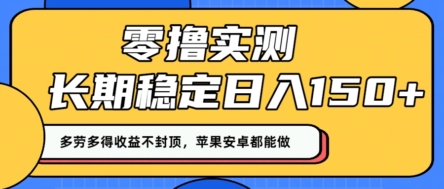 零撸实测:长期稳定日入150+,多劳多得收益不封顶,苹果安卓都能做!-晨鑫项目库
