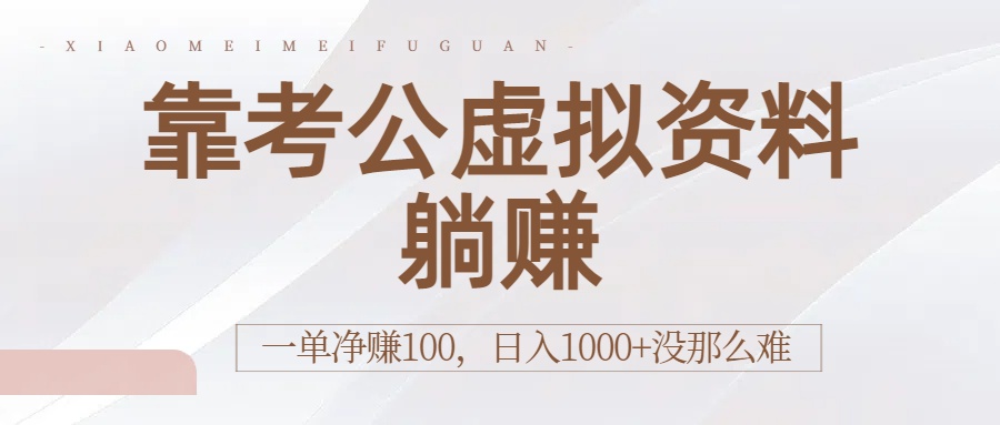 靠考公虚拟资料躺赚:一单净赚100,日入1000+没那么难-晨鑫项目库