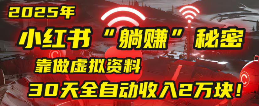 2025小红书虚拟项目,靠做虚拟资料30天全自动收入2万块-晨鑫项目库