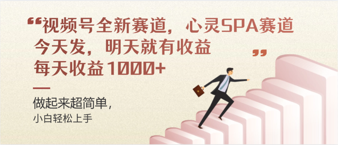 视频号全新赛道，心灵SPA赛道，做起来超简单，每天收益1000+今天发，明天就有收益-晨鑫项目库
