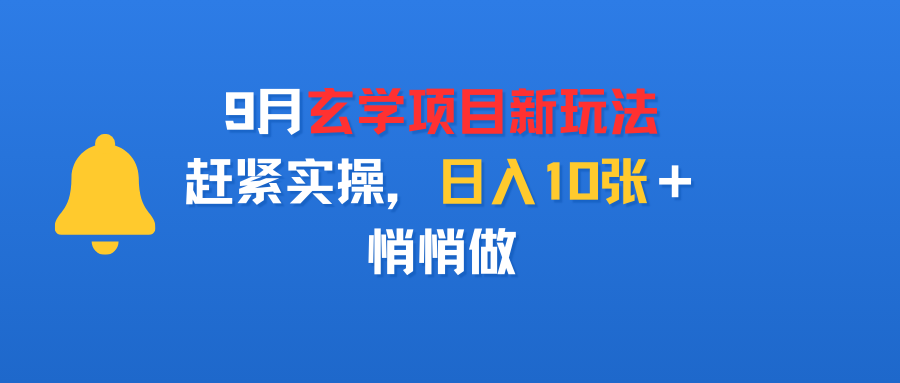 9月玄学项目新玩法，赶紧实操，日入10张＋，悄悄做-晨鑫项目库