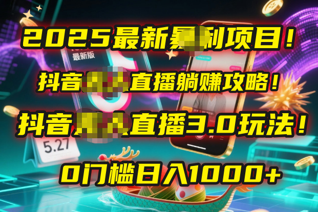 2025最新暴利项目！抖音无人直播躺赚攻略！抖音无人直播3.0玩法！0门槛...-晨鑫项目库