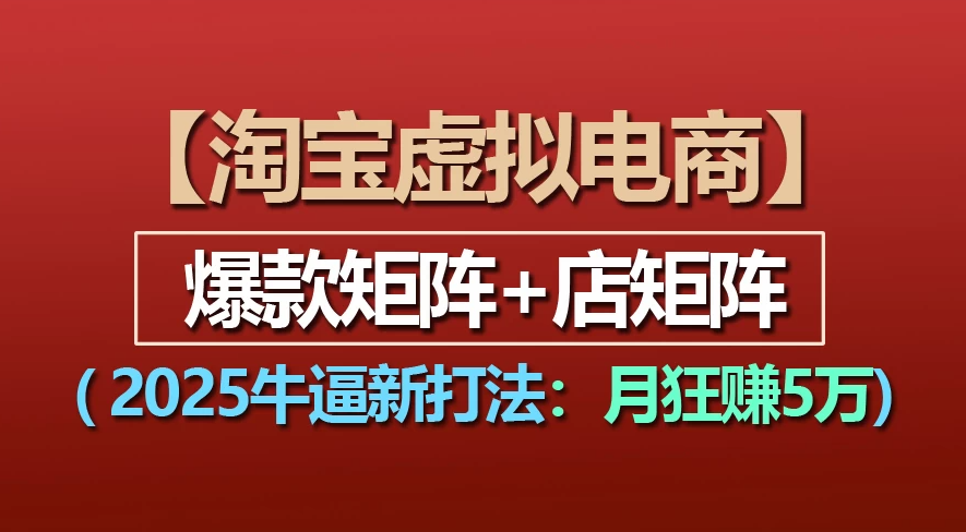【淘宝虚拟项目】2025牛X新打法:爆款矩阵+店矩阵,月狂赚5万-晨鑫项目库