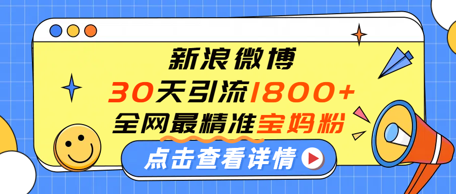 微博30天引流1800+全网最精准“宝妈”！手把手演示！-晨鑫项目库