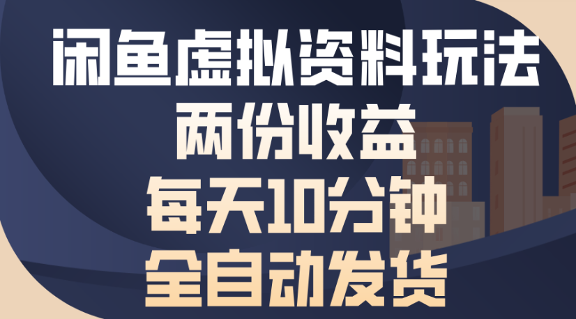 闲鱼虚拟资料玩法两份收益每天5分钟全自动发货日入500-晨鑫项目库