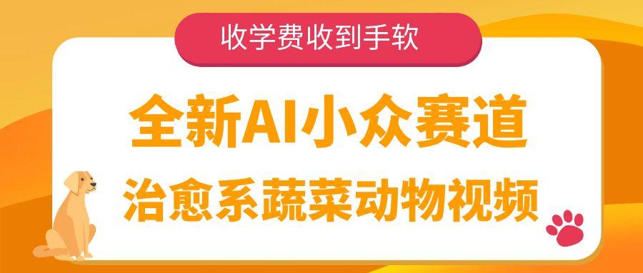 全新AI小众赛道，治愈系蔬菜动物视频，收学费收到手软-晨鑫项目库