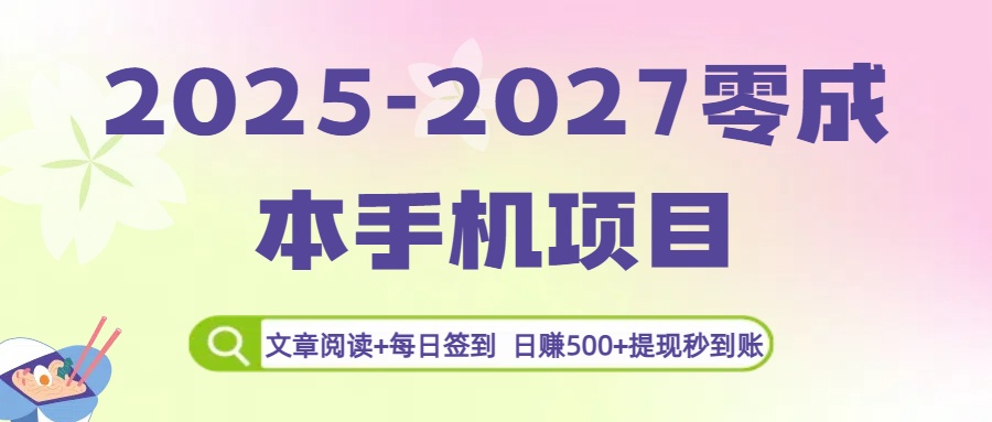 2025-2027零成本手机项目：文章阅读+每日签到，日赚500+提现秒到账-晨鑫项目库