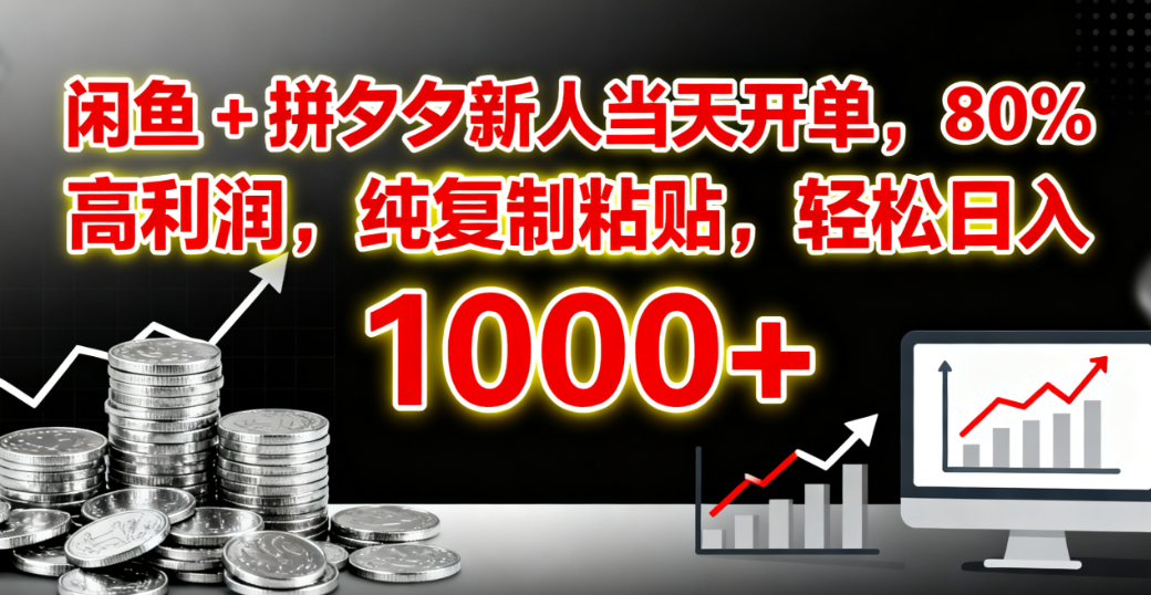 闲鱼 + 拼夕夕新人当天开单，80% 高利润，纯复制粘贴，轻松日入 1000+-晨鑫项目库
