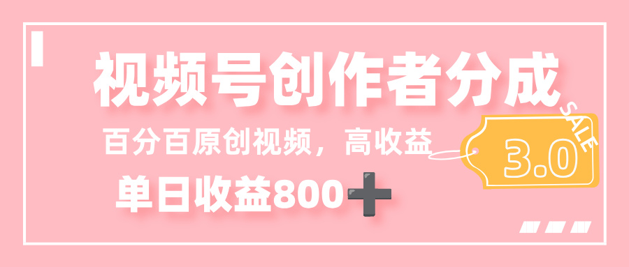 最新视频号创作者分成 3.0，100%原创视频高收益，单日收益 800+-晨鑫项目库