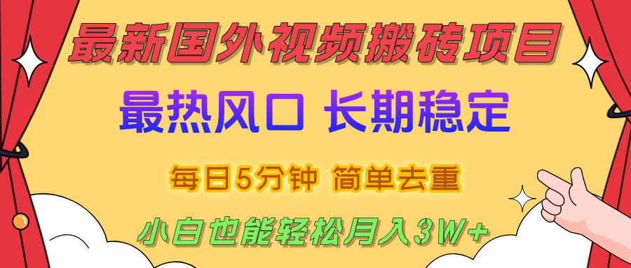 2025最新热门风口,国外视频搬砖项目,剪辑简单去重,小白也能轻松月入3W+-晨鑫项目库