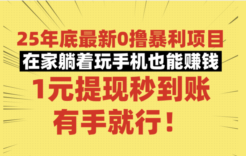 25年底最新0撸暴利项目，在家躺着玩手机也能赚钱，1元提现秒到账，有手就行！-晨鑫项目库