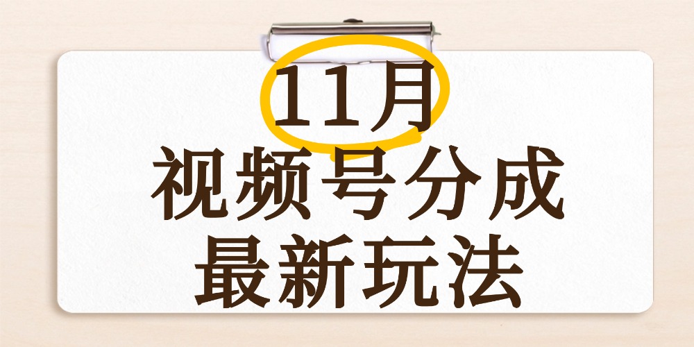 最新11月视频号分成计划全新玩法，几秒搞定视频，日入2000+，手机操作-晨鑫项目库