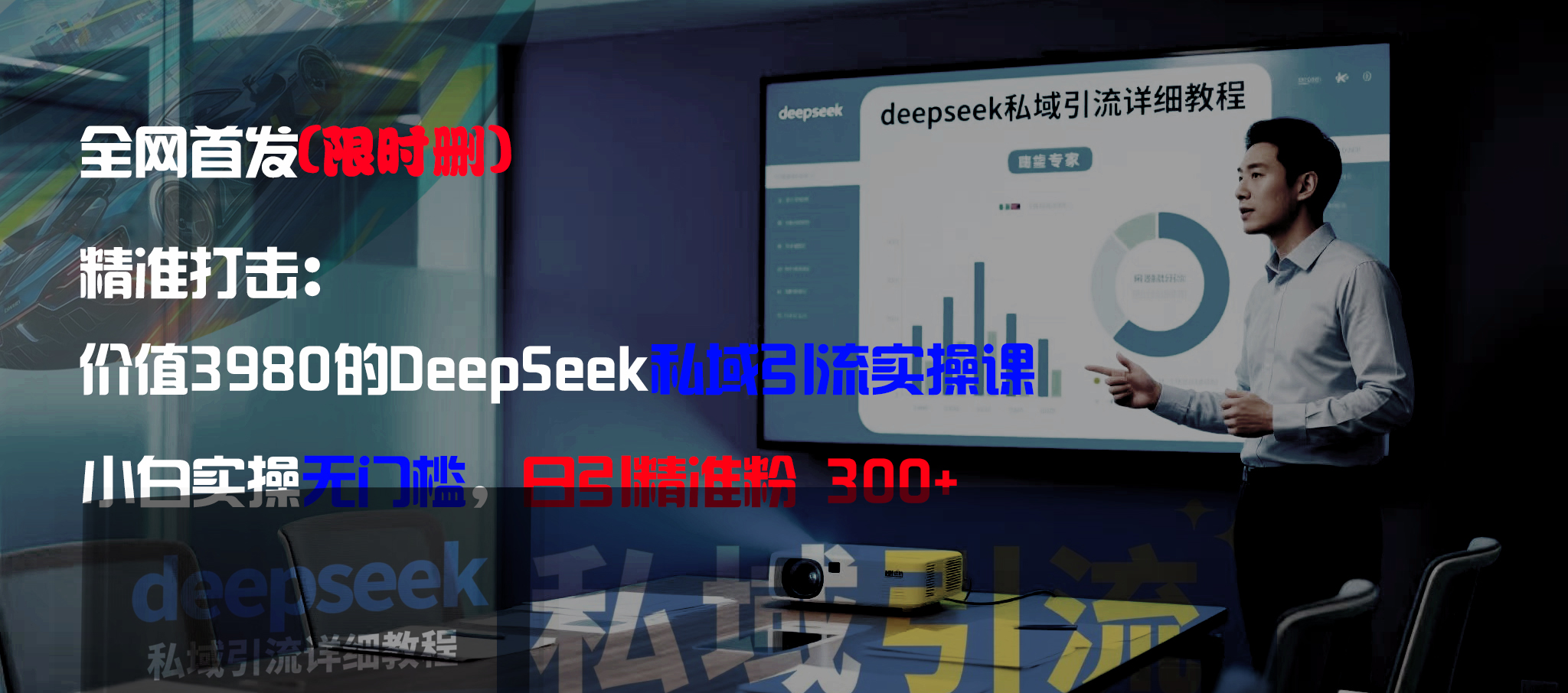 全网首发(限时删)精准打击:价值3980的DeepSeek私域引流实操课,小白实操无门槛,日引精准粉300+-晨鑫项目库
