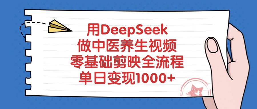 用DeepSeek做中医养生视频,零基础剪映全流程教程,单日变现1000+-晨鑫项目库