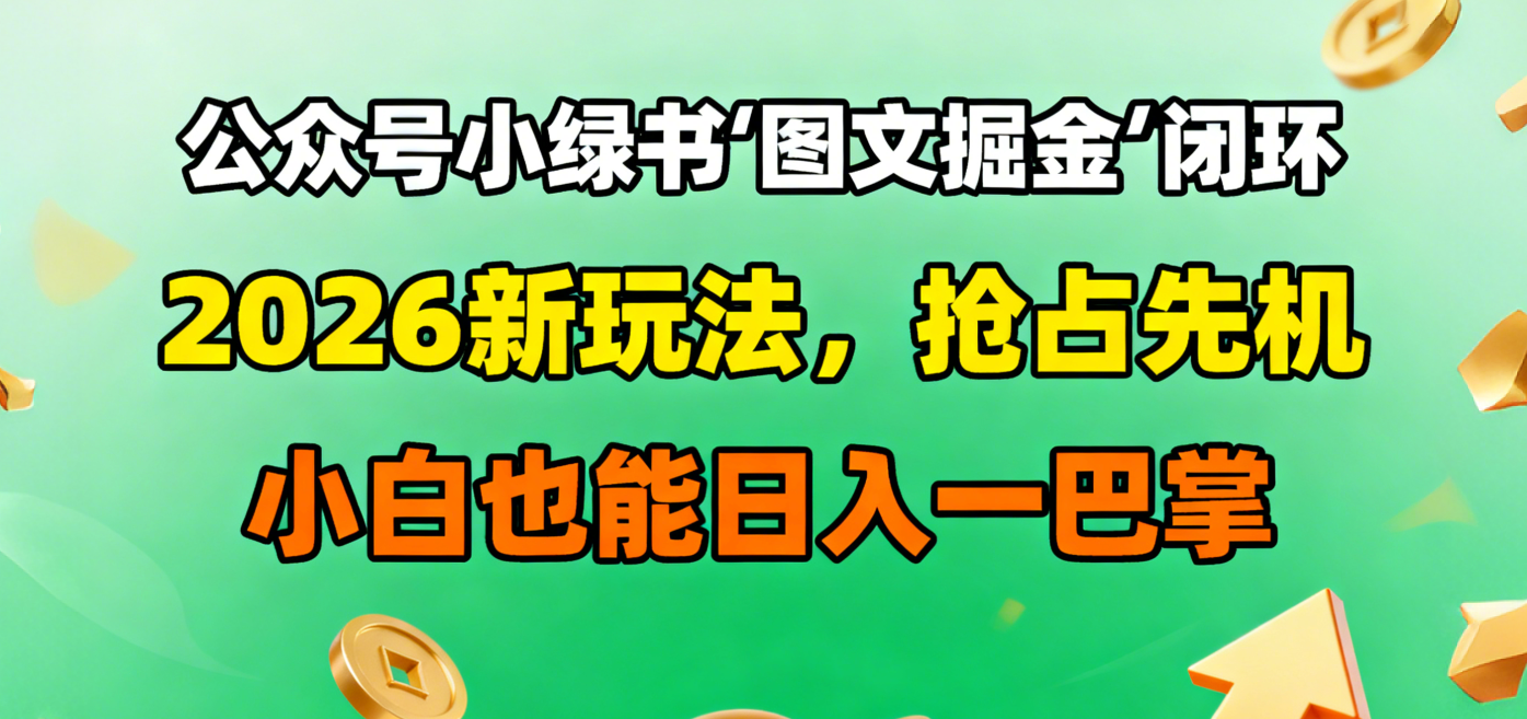 公众号小绿书图文掘金闭环,2026新玩法,抢占先机,小白也能日入一巴掌-晨鑫项目库