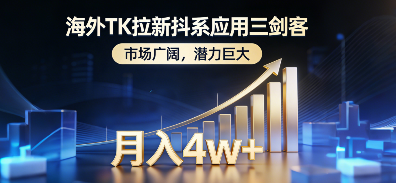 2026海外TK拉新抖系应用三剑客，市场广阔，潜力巨大，月入4w+-晨鑫项目库