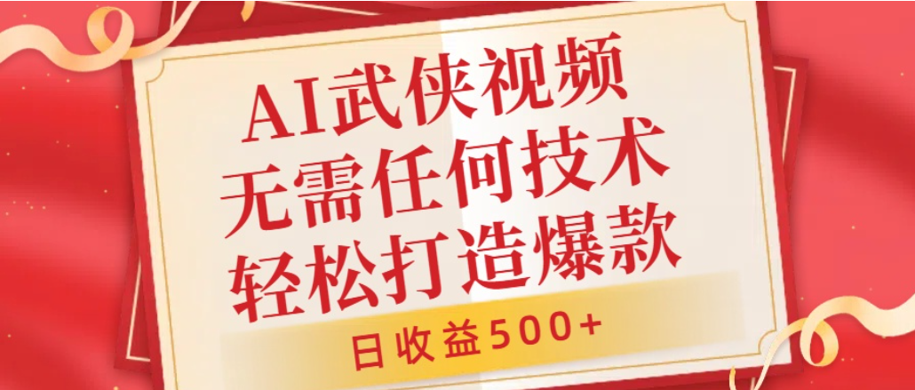 AI武侠视频，无脑打造爆款视频，小白轻松无压力上手，日收益500+，无需任何技术-晨鑫项目库