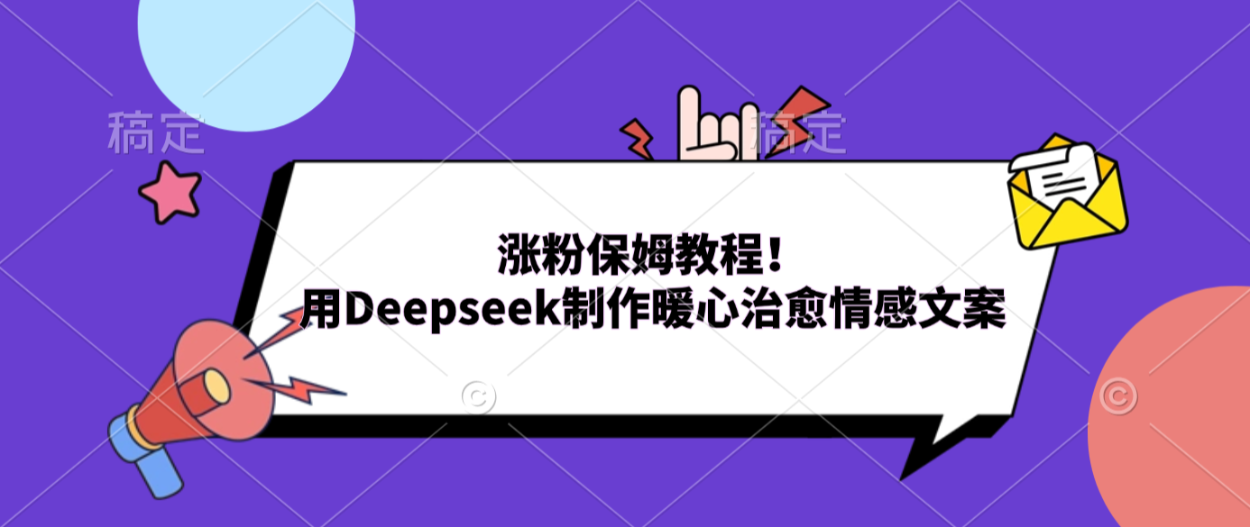 涨粉保姆教程！用Deepseek制作暖心治愈情感文案-晨鑫项目库