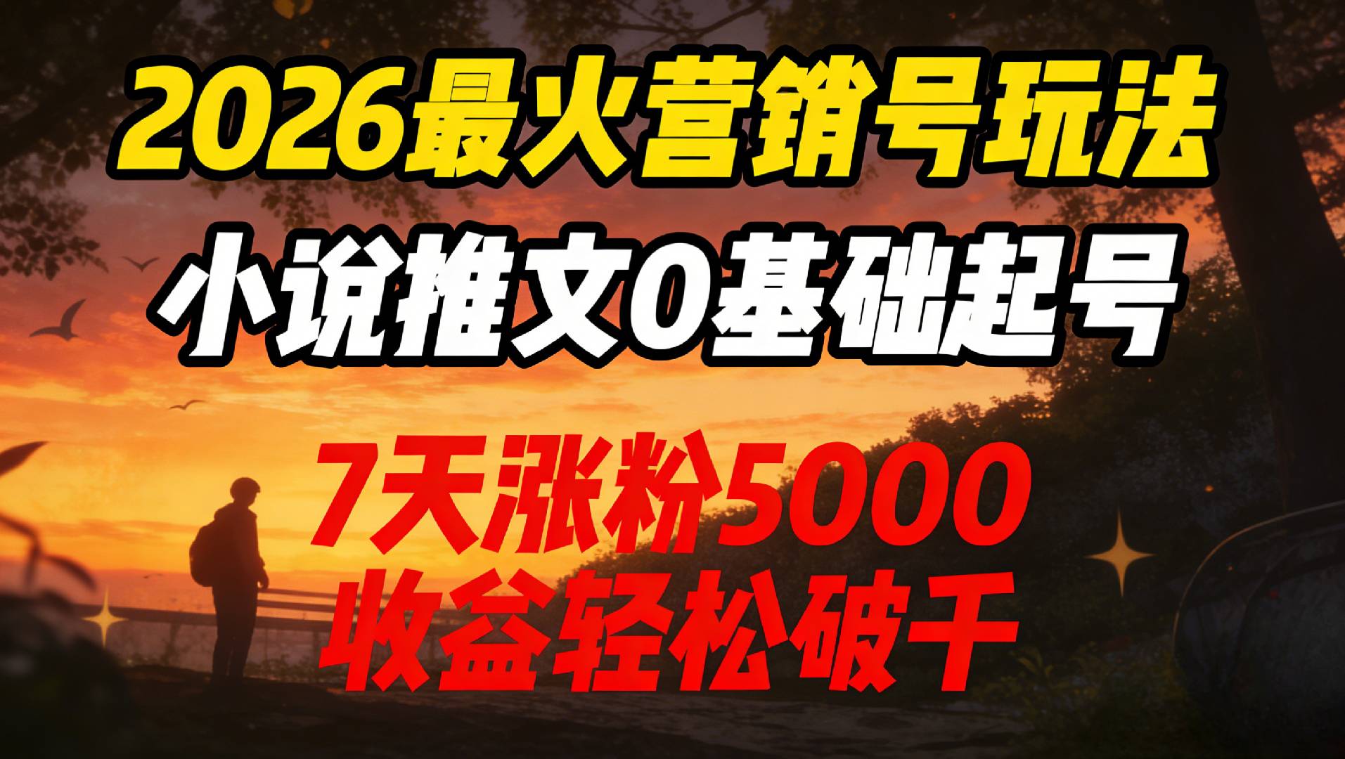 2026最火营销号玩法：小说推文0基础起号，7天涨粉5000，收益轻松破千！-晨鑫项目库
