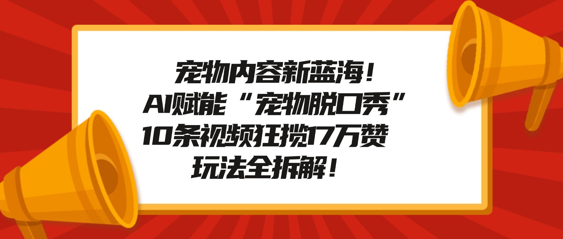 宠物脱口秀内容新蓝海！AI赋能“宠物脱口秀”，10条视频狂揽17万赞，玩法全拆解！-晨鑫项目库