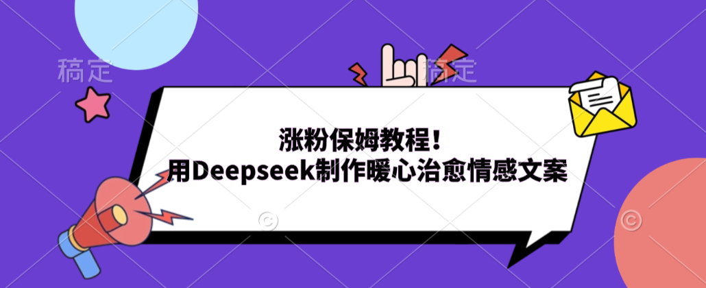 涨粉保姆教程！用Deepseek制作暖心治愈情感文案！-晨鑫项目库