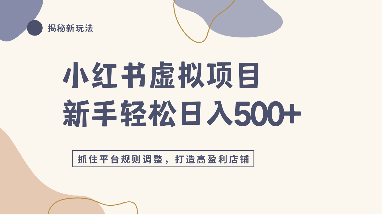 小红书虚拟项目实战4.0，抓住平台规则调整，单店日入500+！-晨鑫项目库